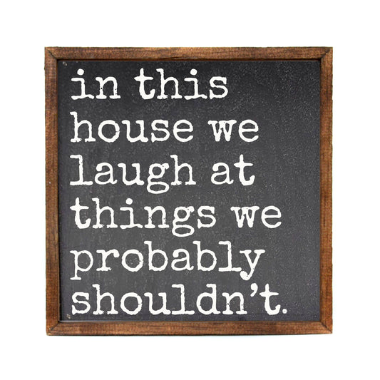 We Laugh At Things We Probably Funny Home Decor Sign